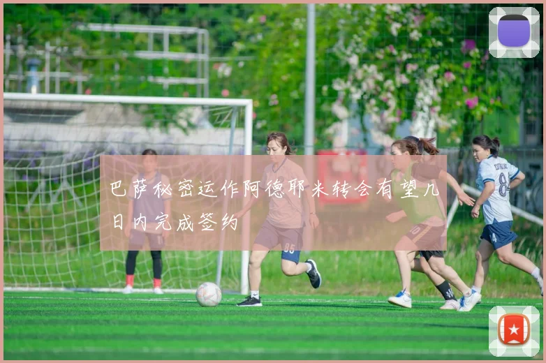 巴萨秘密运作阿德耶米转会有望几日内完成签约
