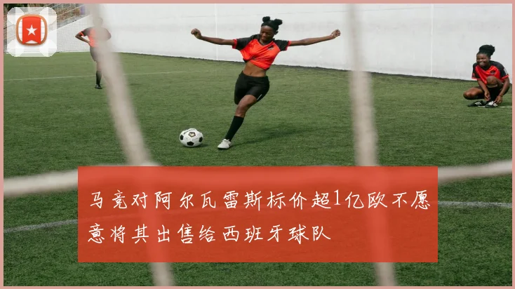 马竞对阿尔瓦雷斯标价超1亿欧不愿意将其出售给西班牙球队