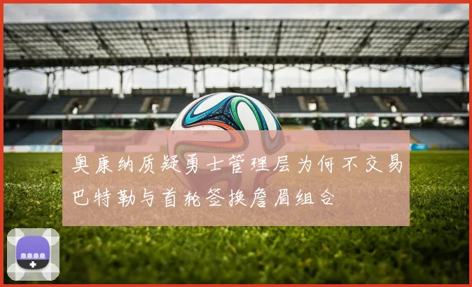 奥康纳质疑勇士管理层为何不交易巴特勒与首轮签换詹眉组合