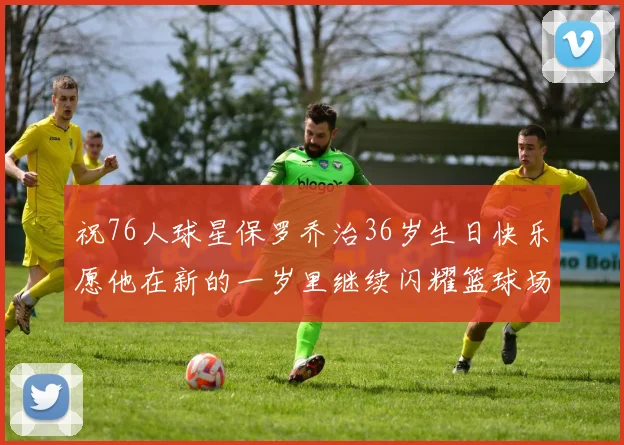 祝76人球星保罗乔治36岁生日快乐愿他在新的一岁里继续闪耀篮球场