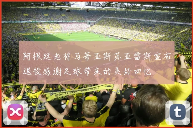 阿根廷老将马蒂亚斯苏亚雷斯宣布退役感谢足球带来的美好回忆